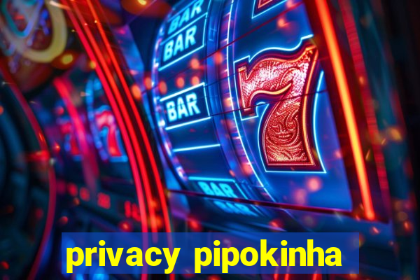 privacy pipokinha